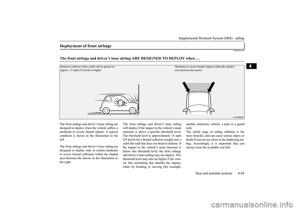 MITSUBISHI OUTLANDER III 2018 Owners Manual Supplemental Restraint System (SRS) - airbag
Seat and restraint systems 4-43
4
N00408001616
The front airbags and driver’s knee airbag aredesigned to deploy when
the vehicle suffers a
moderate to s MITSUBISHI OUTLANDER III 2018 Owners Manual Supplemental Restraint System (SRS) - airbag
Seat and restraint systems 4-43
4
N00408001616
The front airbags and driver’s knee airbag aredesigned to deploy when
the vehicle suffers a
moderate to s