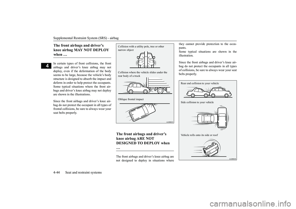 MITSUBISHI OUTLANDER III 2018 Owners Manual Supplemental Restraint System (SRS) - airbag4-44 Seat and restraint systems
4
In certain types of front collisions, the frontairbags and driver’s knee airbag may notdeploy, even if the deformation o MITSUBISHI OUTLANDER III 2018 Owners Manual Supplemental Restraint System (SRS) - airbag4-44 Seat and restraint systems
4
In certain types of front collisions, the frontairbags and driver’s knee airbag may notdeploy, even if the deformation o