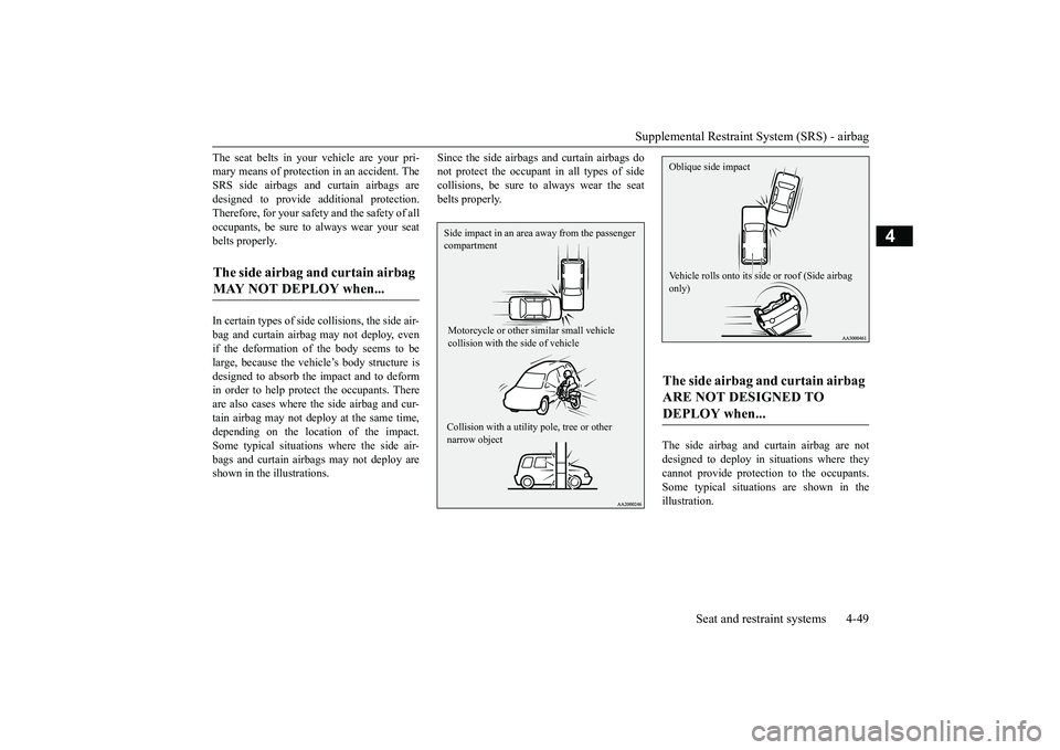 MITSUBISHI OUTLANDER III 2018 Owners Manual Supplemental Restraint System (SRS) - airbag
Seat and restraint systems 4-49
4
The seat belts in your
vehicle are your pri-
mary means of protection in an accident. TheSRS side airbags and curtain ai MITSUBISHI OUTLANDER III 2018 Owners Manual Supplemental Restraint System (SRS) - airbag
Seat and restraint systems 4-49
4
The seat belts in your
vehicle are your pri-
mary means of protection in an accident. TheSRS side airbags and curtain ai