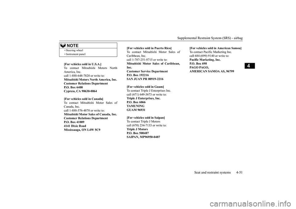 MITSUBISHI OUTLANDER III 2018  Owners Manual Supplemental Restraint System (SRS) - airbag
Seat and restraint systems 4-51
4
• Steering wheel• Instrument panel[For vehicles so
ld in U.S.A.]
To contact Mitsubi
shi Motors North
America, Inc.cal