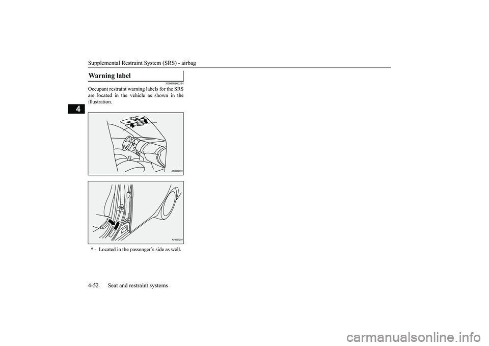 MITSUBISHI OUTLANDER III 2018  Owners Manual Supplemental Restraint System (SRS) - airbag4-52 Seat and restraint systems
4
N00408600354
Occupant restraint warn
ing labels for the SRS
are located in the vehicle as shown in theillustration.Warning