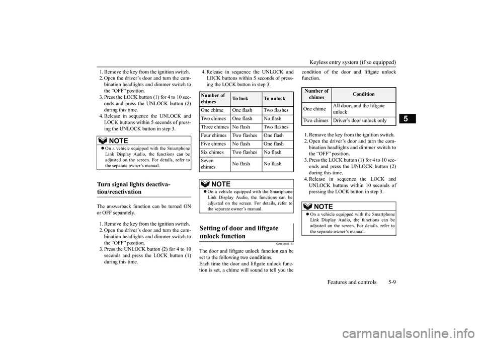 MITSUBISHI OUTLANDER III 2018  Owners Manual Keyless entry system (if so equipped)
Features and controls 5-9
5
1. Remove the key from the ignition switch.2. Open the driver’s door and turn the com-bination headlights and dimmer switch tothe 
