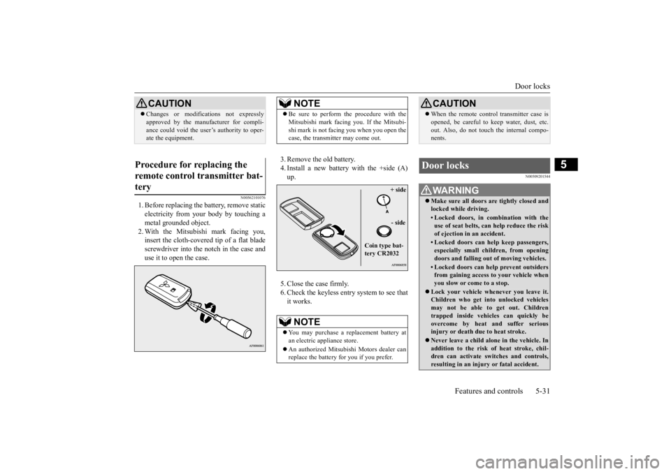 MITSUBISHI OUTLANDER III 2015  Owners Manual Door locks 
Features and controls 5-31
5
N00562101076
1. Before replacing the battery, remove static electricity from your body by touching ametal grounded object. 2. With the Mitsubishi mark facing y