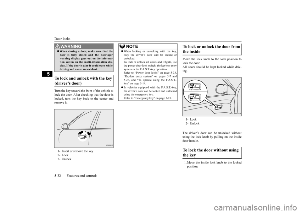 MITSUBISHI OUTLANDER III 2015  Owners Manual Door locks 5-32 Features and controls
5
Turn the key toward the front of the vehicle to lock the door. After checking that the door is locked, turn the key back to the center and remove it. 
Move the 
