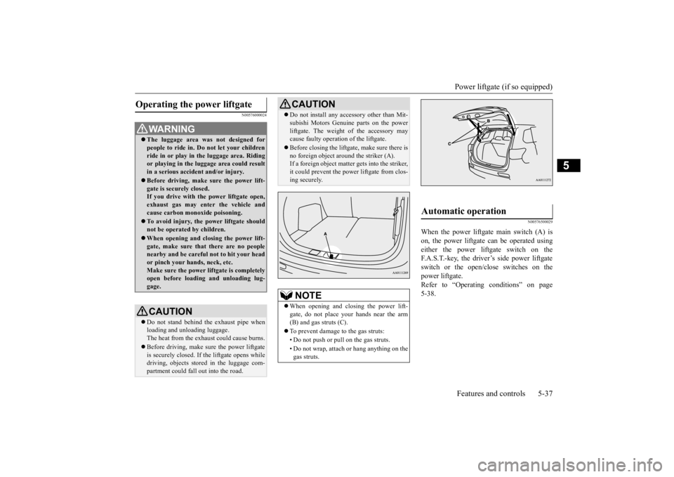 MITSUBISHI OUTLANDER III 2015 Owners Manual Power liftgate (if so equipped) Features and controls 5-37
5
N00576000024
N00576500029
When the power liftgate main switch (A) is on, the power liftgate can be operated using either the power liftgat MITSUBISHI OUTLANDER III 2015 Owners Manual Power liftgate (if so equipped) Features and controls 5-37
5
N00576000024
N00576500029
When the power liftgate main switch (A) is on, the power liftgate can be operated using either the power liftgat