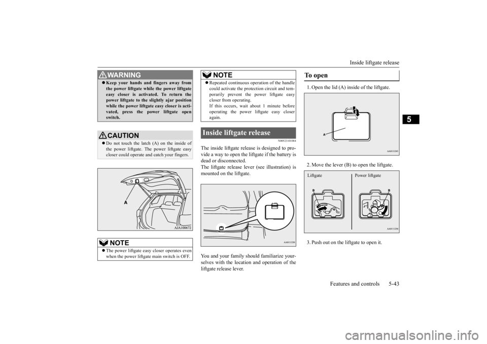MITSUBISHI OUTLANDER III 2015 Owners Manual Inside liftgate release
Features and controls 5-43
5
N00523101084
The inside liftgate release is designed to pro- vide a way to open the liftgate if the battery isdead or disconnected. The liftgate r MITSUBISHI OUTLANDER III 2015 Owners Manual Inside liftgate release
Features and controls 5-43
5
N00523101084
The inside liftgate release is designed to pro- vide a way to open the liftgate if the battery isdead or disconnected. The liftgate r