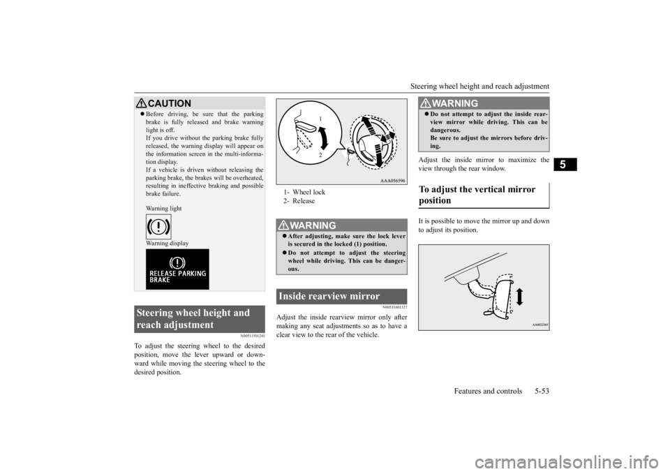MITSUBISHI OUTLANDER III 2015  Owners Manual Steering wheel height 
and reach adjustment 
Features and controls 5-53
5
N00511501241
To adjust the steering wheel to the desired position, move the lever upward or down- ward while moving the steeri