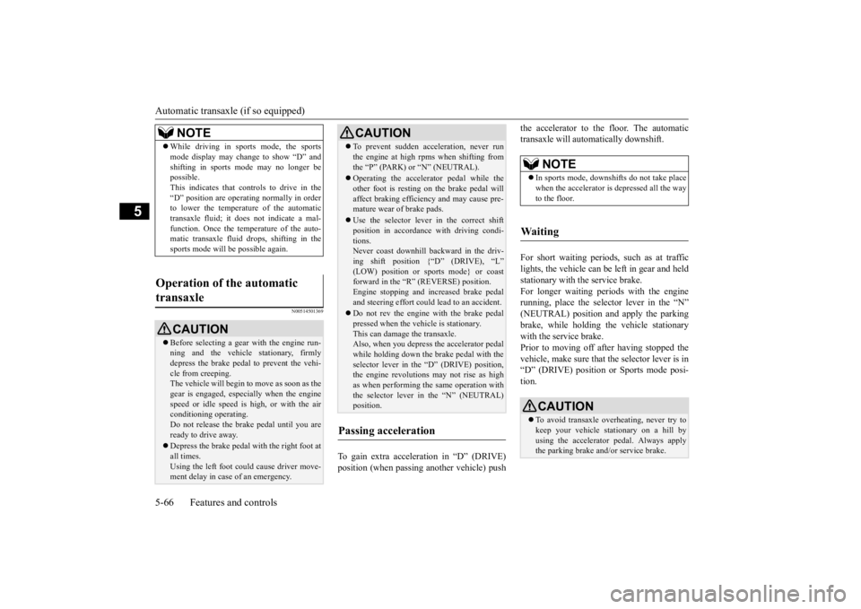 MITSUBISHI OUTLANDER III 2015  Owners Manual Automatic transaxle (if so equipped) 5-66 Features and controls
5
N00514501369
To gain extra acceleration in “D” (DRIVE) position (when passing another vehicle) push 
the accelerator to the floor.