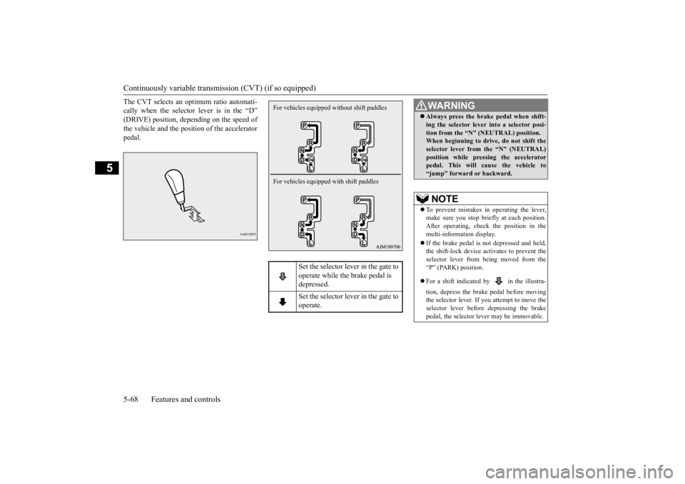 MITSUBISHI OUTLANDER III 2015  Owners Manual Continuously variable transmission (CVT) (if so equipped) 5-68 Features and controls
5
The CVT selects an optimum ratio automati- cally when the selector lever is in the “D”(DRIVE) position, depen