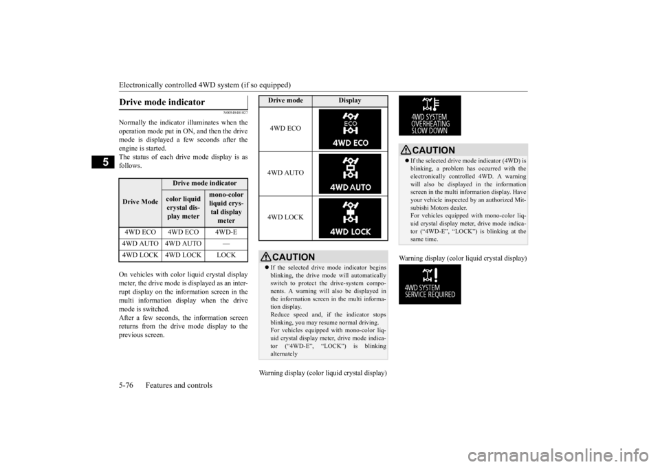 MITSUBISHI OUTLANDER III 2015  Owners Manual Electronically controlled 4W
D system (if so equipped) 
5-76 Features and controls
5
N00549401027
Normally the indicator illuminates when the operation mode put in ON, and then the drive mode is displ