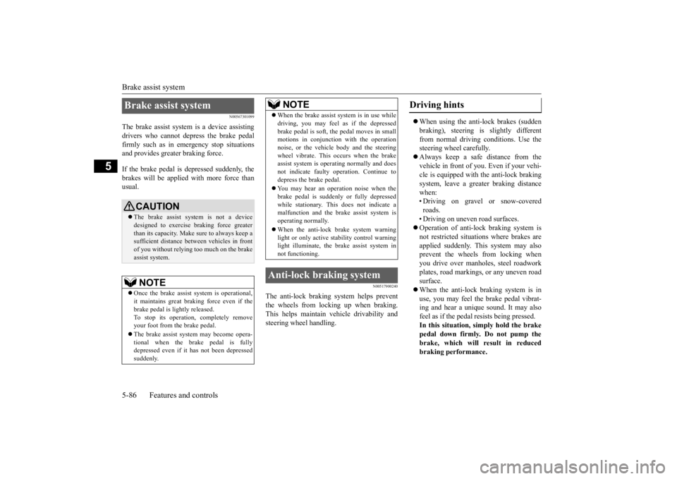 MITSUBISHI OUTLANDER III 2015  Owners Manual Brake assist system 5-86 Features and controls
5
N00567301099
The brake assist system  
is a device assisting 
drivers who cannot depress the brake pedal firmly such as in em 
ergency stop situations 