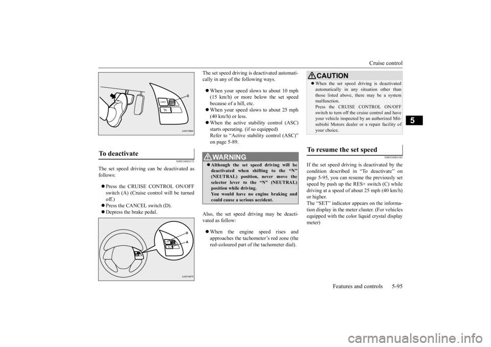 MITSUBISHI OUTLANDER III 2015  Owners Manual Cruise control 
Features and controls 5-95
5
N00518801575
The set speed driving can be deactivated as follows:  Press the CRUISE CONTROL ON/OFF switch (A) (Cruise control will be turned off.) Pr