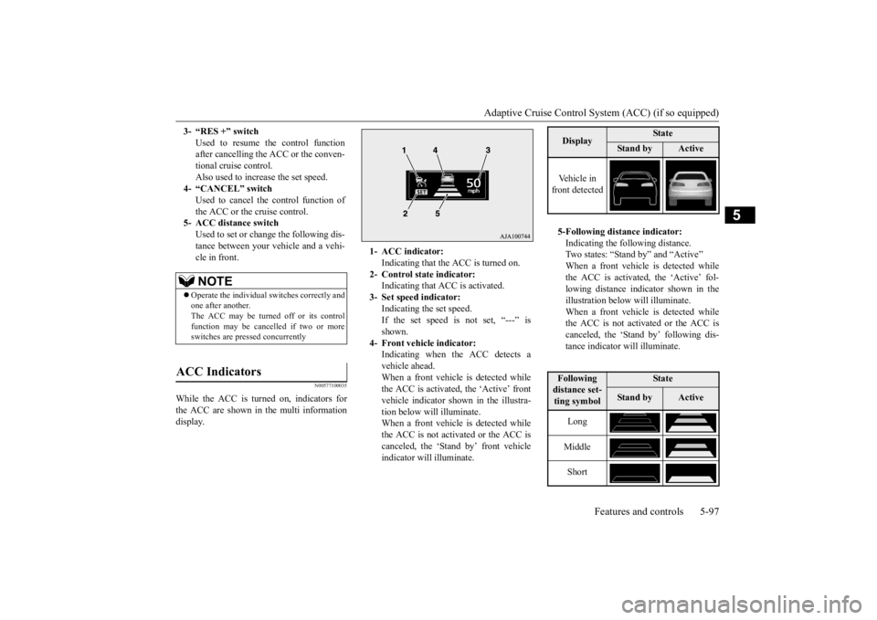 MITSUBISHI OUTLANDER III 2015 Owners Manual Adaptive Cruise Control System (ACC) (if so equipped)
Features and controls 5-97
5
N00577100035
While the ACC is turned on, indicators for the ACC are shown in the multi information display. 3- “RE MITSUBISHI OUTLANDER III 2015 Owners Manual Adaptive Cruise Control System (ACC) (if so equipped)
Features and controls 5-97
5
N00577100035
While the ACC is turned on, indicators for the ACC are shown in the multi information display. 3- “RE