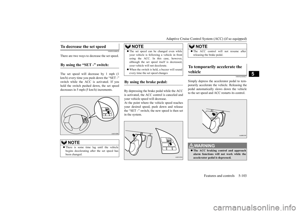 MITSUBISHI OUTLANDER III 2015  Owners Manual Adaptive Cruise Control System (ACC) (if so equipped) 
Features and controls 5-103
5
N00581600028
There are two ways to decrease the set speed. The set speed will decrease by 1 mph (1 km/h) every time