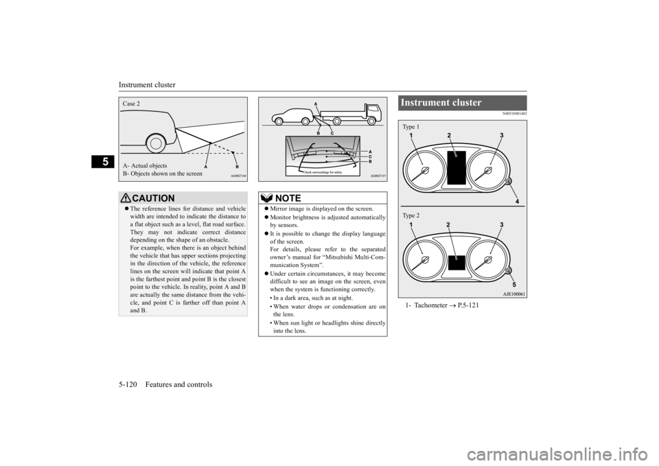 MITSUBISHI OUTLANDER III 2015  Owners Manual Instrument cluster 5-120 Features and controls
5
N00519001402
CAUTION The reference lines for 
distance and vehicle 
width are intended to i 
ndicate the distance to 
a flat object such as a level,