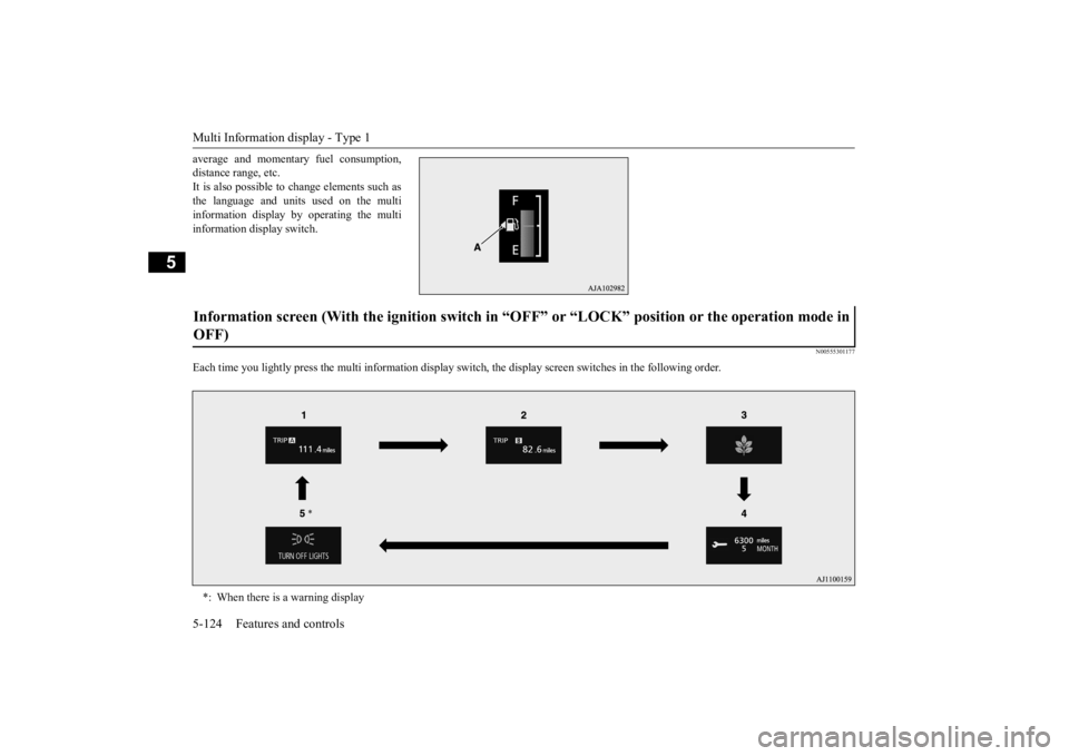 MITSUBISHI OUTLANDER III 2015  Owners Manual Multi Information display - Type 1 5-124 Features and controls
5
average and momentary fuel consumption, distance range, etc.It is also possible to change elements such as the language and units used 