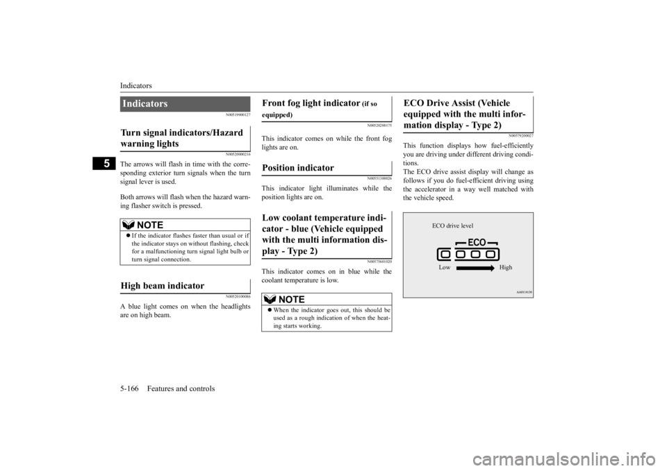 MITSUBISHI OUTLANDER III 2015  Owners Manual Indicators 5-166 Features and controls
5
N00519900127 N00520000216
The arrows will flash in time with the corre- sponding exterior turn signals when the turnsignal lever is used. Both arrows will flas