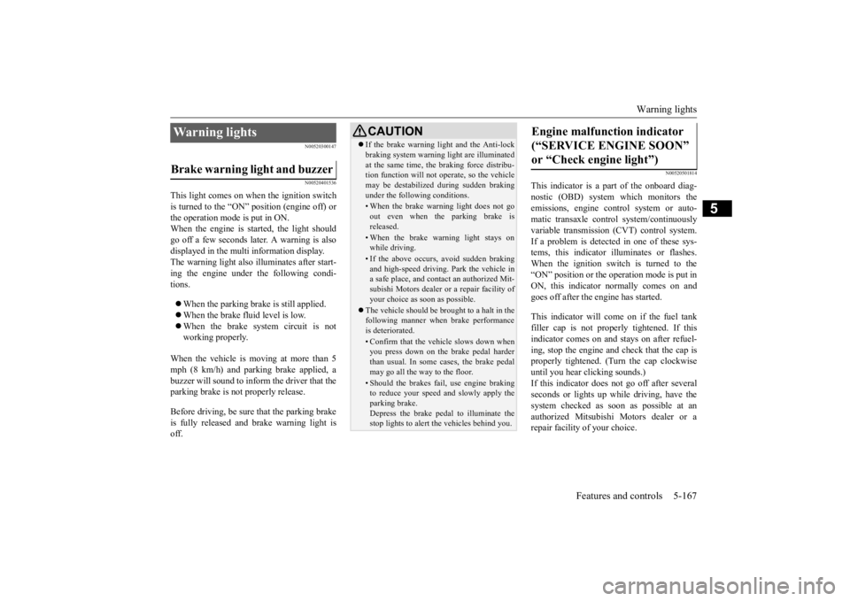 MITSUBISHI OUTLANDER III 2015  Owners Manual Warning lights 
Features and controls 5-167
5
N00520300147 N00520401536
This light comes on when the ignition switch is turned to the “ON” position (engine off) or the operation mode is put in ON.