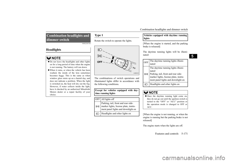 MITSUBISHI OUTLANDER III 2015  Owners Manual Combination headlights and dimmer switch 
Features and controls 5-171
5
N00522501746
Rotate the switch to operate the lights. The combinations of  
switch operations and 
illuminated lights differ in 