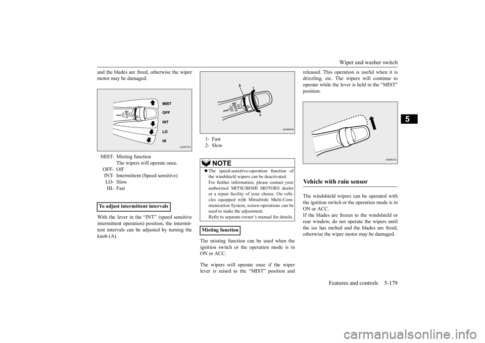 MITSUBISHI OUTLANDER III 2015  Owners Manual Wiper and washer switch 
Features and controls 5-179
5
and the blades are free 
d, otherwise the wiper 
motor may be damaged. With the lever in the “INT” (speed sensitive intermittent operation)  