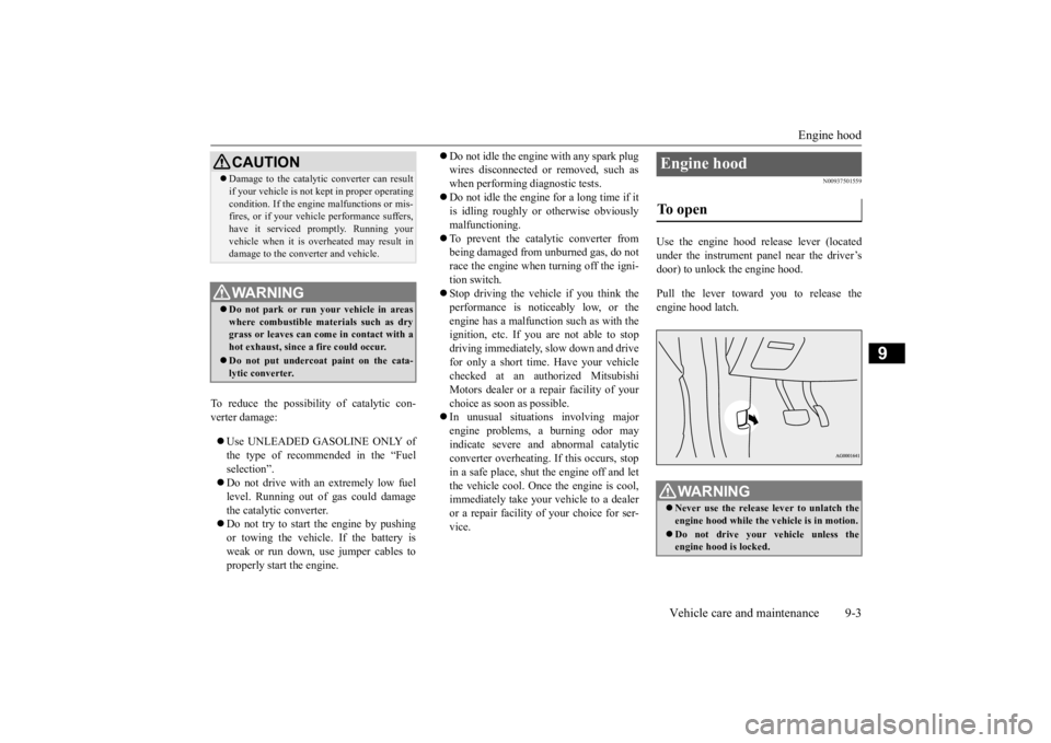 MITSUBISHI OUTLANDER III 2015  Owners Manual Engine hood 
Vehicle care and maintenance 9-3
9
To reduce the possibili 
ty of catalytic con- 
verter damage:  Use UNLEADED GASOLINE ONLY of the type of recommended in the “Fuel selection”. 