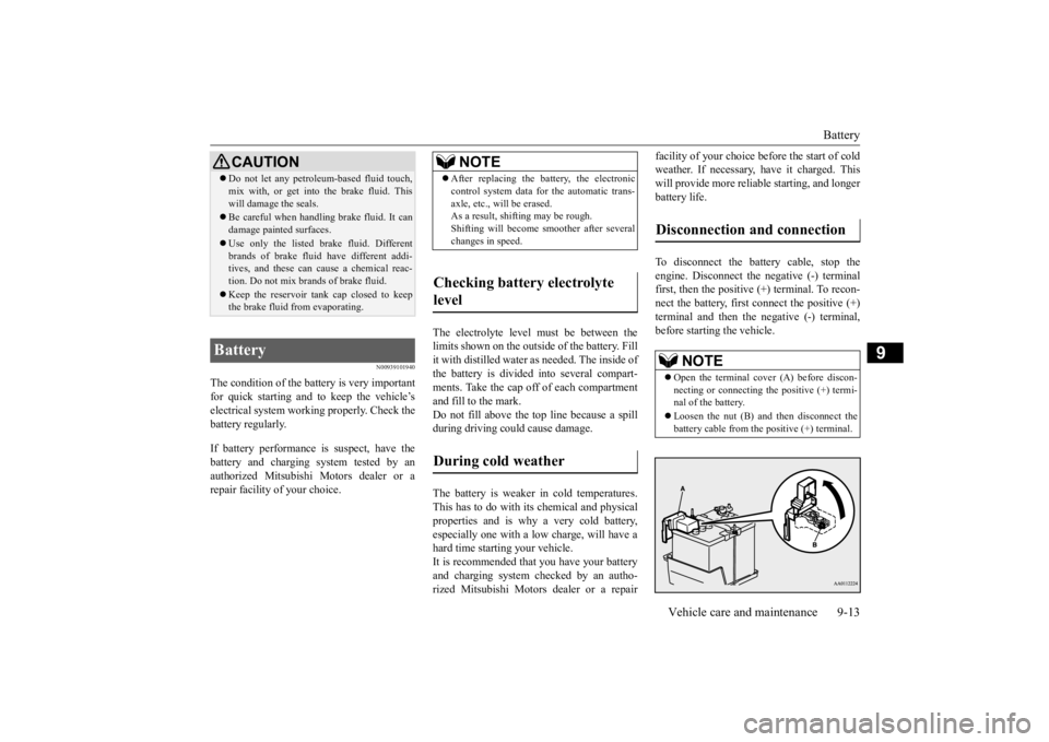 MITSUBISHI OUTLANDER III 2015  Owners Manual Battery 
Vehicle care and maintenance 9-13
9
N00939101940
The condition of the batte 
ry is very important 
for quick starting and to keep the vehicle’selectrical system working properly. Check the 