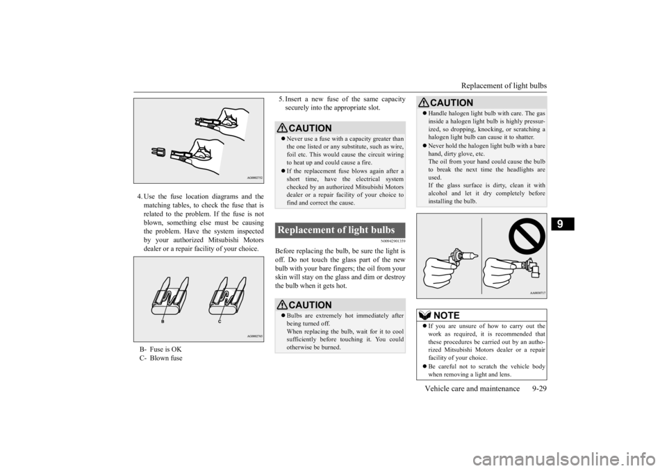MITSUBISHI OUTLANDER III 2015 Owners Manual Replacement of light bulbs
Vehicle care and maintenance 9-29
9
4. Use the fuse location diagrams and the matching tables, to check the fuse that isrelated to the problem. If the fuse is not blown, so MITSUBISHI OUTLANDER III 2015 Owners Manual Replacement of light bulbs
Vehicle care and maintenance 9-29
9
4. Use the fuse location diagrams and the matching tables, to check the fuse that isrelated to the problem. If the fuse is not blown, so