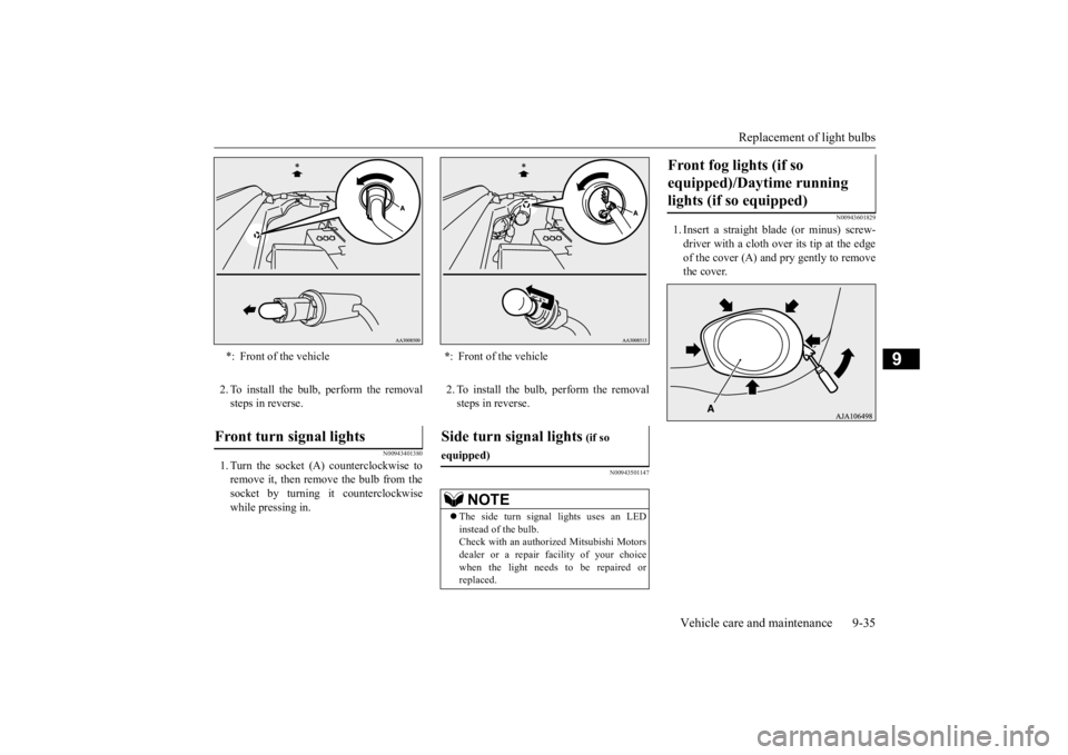 MITSUBISHI OUTLANDER III 2015  Owners Manual Replacement of light bulbs 
Vehicle care and maintenance 9-35
9
2. To install the bulb, perform the removal steps in reverse.
N00943401380
1. Turn the socket (A 
) counterclockwise to 
remove it, then