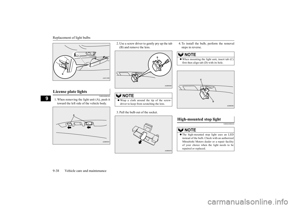 MITSUBISHI OUTLANDER III 2015  Owners Manual Replacement of light bulbs 9-38 Vehicle care and maintenance
9
N00944000360
1. When removing the light unit (A), push it toward the left side 
 of the vehicle body. 
2. Use a screw driver to gently pr