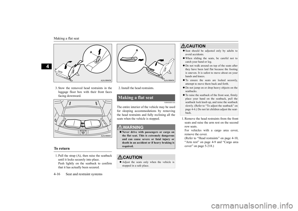 MITSUBISHI OUTLANDER III 2015  Owners Manual Making a flat seat 4-16 Seat and restraint systems
4
3. Stow the removed head restraints in the luggage floor box with their front facesfacing downward. 1. Pull the strap (A), then raise the seatback 