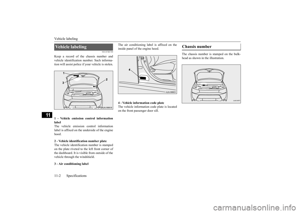 MITSUBISHI OUTLANDER III 2015  Owners Manual Vehicle labeling 11-2 Specifications
11
N01147401749
Keep a record of the chassis number and vehicle identification  
number. Such informa- 
tion will assist police if  
your vehicle is stolen. 
1 - V