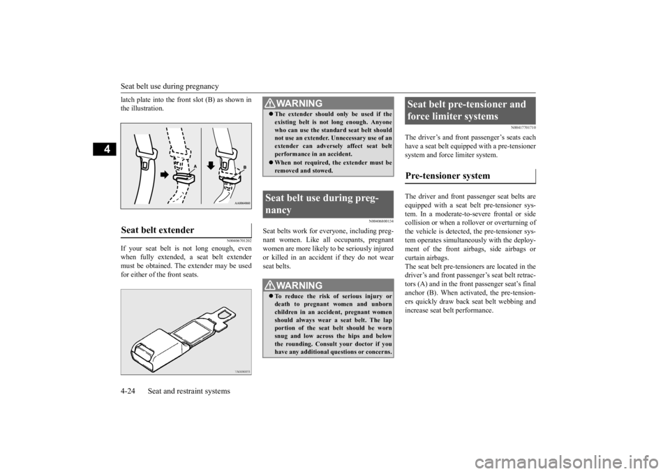 MITSUBISHI OUTLANDER III 2015  Owners Manual Seat belt use during pregnancy 4-24 Seat and restraint systems
4
latch plate into the front slot (B) as shown in the illustration.
N00406701202
If your seat belt is not long enough, evenwhen fully ext