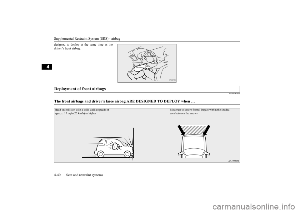 MITSUBISHI OUTLANDER III 2015  Owners Manual Supplemental Restraint System (SRS) - airbag 4-40 Seat and restraint systems
4
designed to deploy at  
the same time as the 
driver’s front airbag.
N00408001616
Deployment of front airbags The front