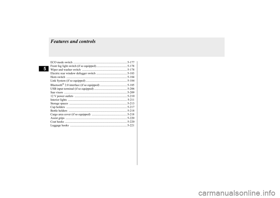 MITSUBISHI OUTLANDER III 2015  Owners Manual 5
Features and controlsECO mode switch ........................................................................ 5-177 Front fog light switch (if so equipped) ......................................... 