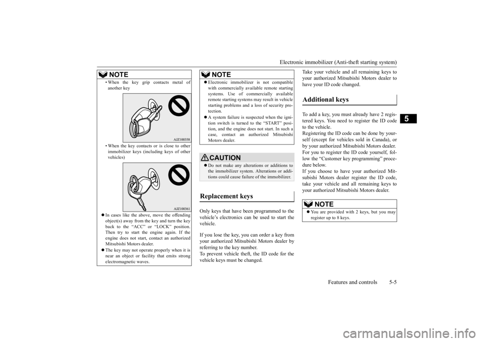 MITSUBISHI OUTLANDER III 2015  Owners Manual Electronic immobilizer (Ant
i-theft starting system) 
Features and controls 5-5
5
Only keys that have been programmed to the vehicle’s electronics can be used to start the vehicle. If you lose the k