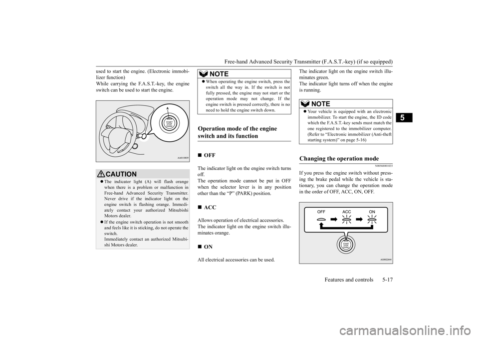 MITSUBISHI OUTLANDER III 2015  Owners Manual Free-hand Advanced Securi
ty Transmitter (F.A.S.T.-key) (if so equipped) 
Features and controls 5-17
5
used to start the engi 
ne. (Electronic immobi- 
lizer function)While carrying the F.A.S.T.-key, 