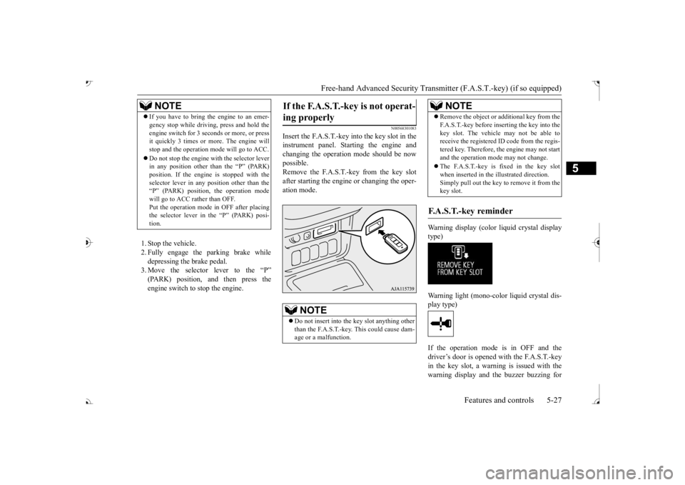 MITSUBISHI OUTLANDER III 2017  Owners Manual Free-hand Advanced Securi
ty Transmitter (F.A.S.T.-key) (if so equipped) 
Features and controls 5-27
5
1. Stop the vehicle. 2. Fully engage the parking brake while depressing the brake pedal. 3. Move 