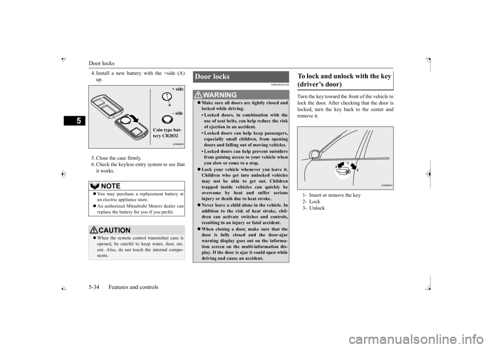MITSUBISHI OUTLANDER III 2017  Owners Manual Door locks 5-34 Features and controls
5
4. Install a new battery with the +side (A) 5. Close the case firmly. 6. Check the keyless entry system to see that it works.
N00509201544
Turn the key toward t