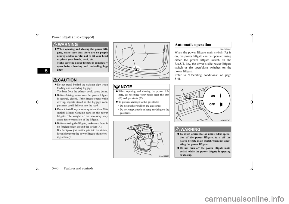 MITSUBISHI OUTLANDER III 2017 Owners Manual Power liftgate (if so equipped) 5-40 Features and controls
5
N00576500045
When the power liftgate main switch (A) is on, the power liftgate can be operated using either the power liftgate switch on th MITSUBISHI OUTLANDER III 2017 Owners Manual Power liftgate (if so equipped) 5-40 Features and controls
5
N00576500045
When the power liftgate main switch (A) is on, the power liftgate can be operated using either the power liftgate switch on th