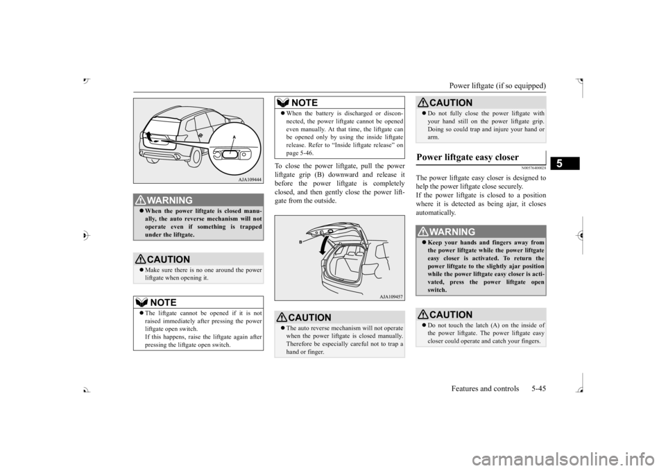 MITSUBISHI OUTLANDER III 2017 Owners Manual Power liftgate (if so equipped) Features and controls 5-45
5
To close the power liftgate, pull the power liftgate grip (B) dow
nward and release it
before the power liftgate is completely closed, an MITSUBISHI OUTLANDER III 2017 Owners Manual Power liftgate (if so equipped) Features and controls 5-45
5
To close the power liftgate, pull the power liftgate grip (B) dow
nward and release it
before the power liftgate is completely closed, an