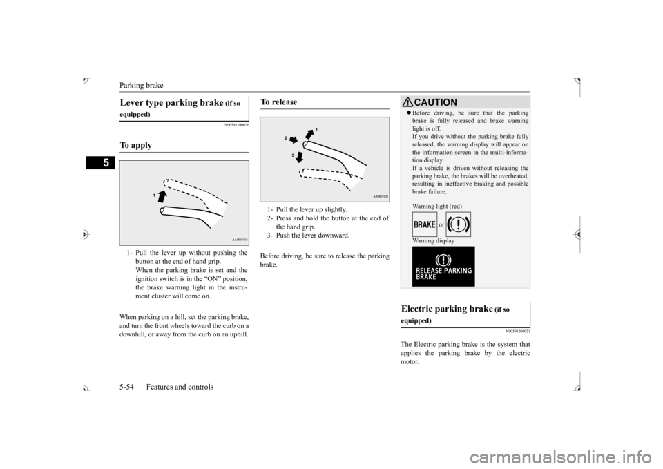 MITSUBISHI OUTLANDER III 2017  Owners Manual Parking brake 5-54 Features and controls
5
N00593100020
When parking on a hill, set the parking brake, and turn the front wheels toward the curb on a downhill, or away from  
the curb on an uphill. 
B