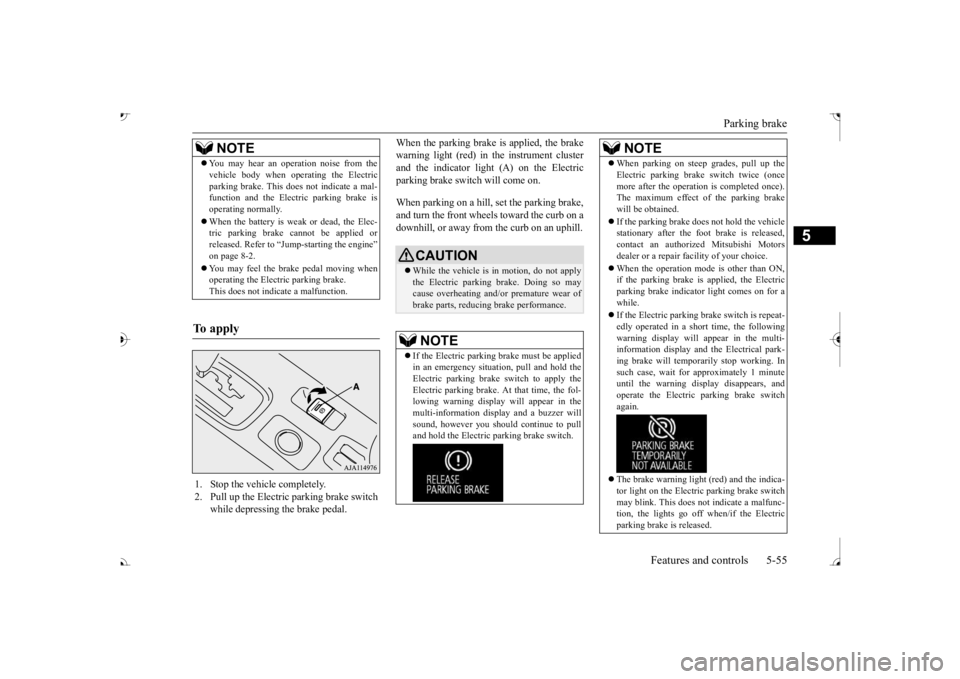 MITSUBISHI OUTLANDER III 2017  Owners Manual Parking brake 
Features and controls 5-55
5
When the parking brake is applied, the brake warning light (red) in  
the instrument cluster 
and the indicator light (A) on the Electric parking brake swit