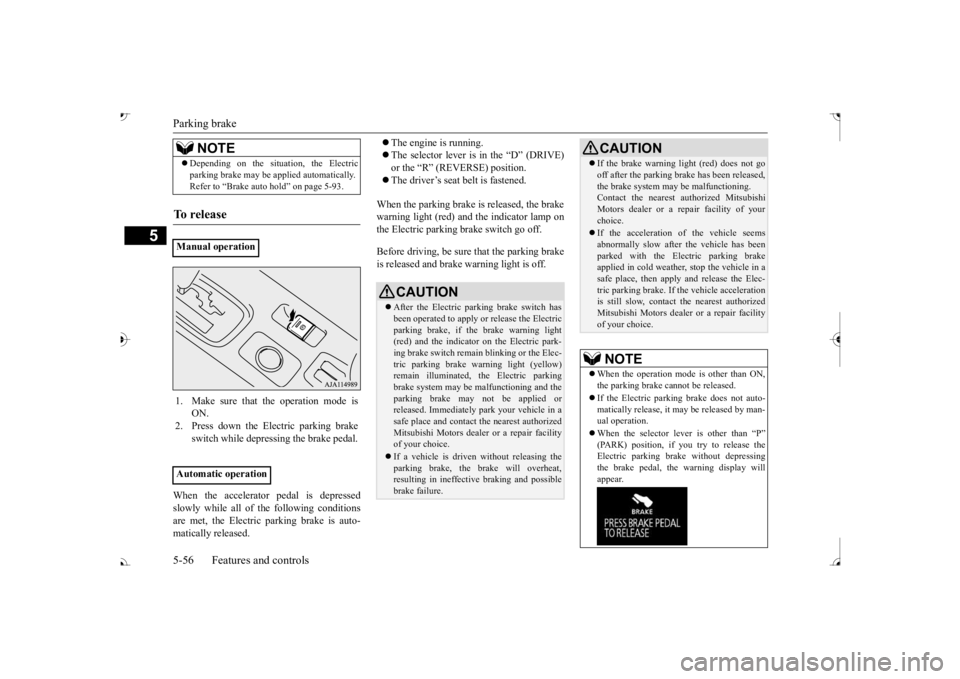 MITSUBISHI OUTLANDER III 2017  Owners Manual Parking brake 5-56 Features and controls
5
When the accelerator  
pedal is depressed 
slowly while all of the following conditions are met, the Electric parking brake is auto-matically released. 
 