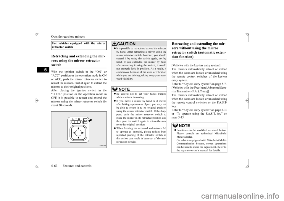 MITSUBISHI OUTLANDER III 2017  Owners Manual Outside rearview mirrors 5-62 Features and controls
5
With the ignition switch in the “ON” or “ACC” position or the  
operation mode in ON 
or ACC, push the mirror retractor switch to retract 