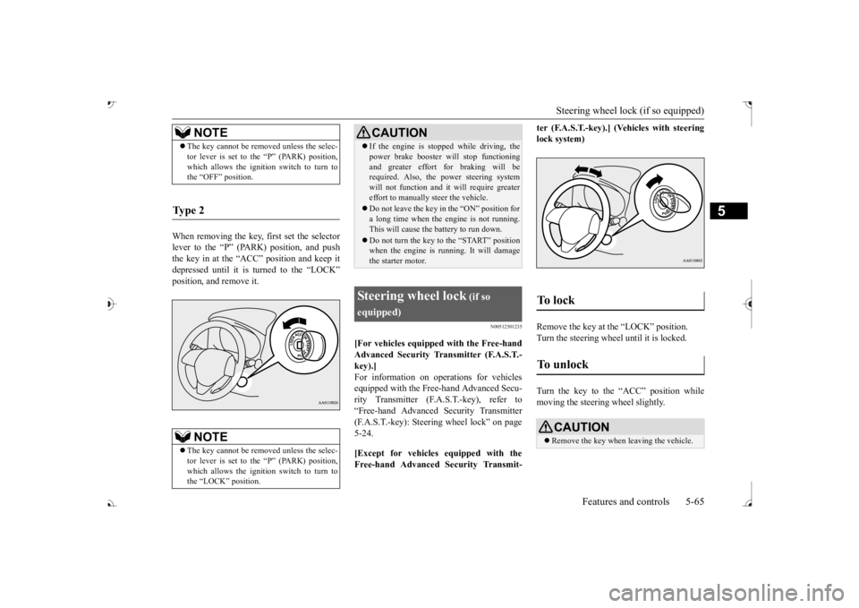 MITSUBISHI OUTLANDER III 2017  Owners Manual Steering wheel lock (if so equipped) 
Features and controls 5-65
5
When removing the key, first set the selector lever to the “P” (PARK) position, and push the key in at the “ACC” position and