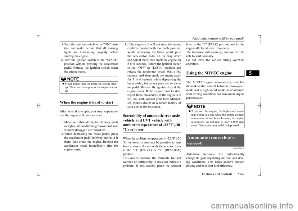 MITSUBISHI OUTLANDER III 2017  Owners Manual Automatic transaxle (if so equipped) 
Features and controls 5-67
5
5. Turn the ignition switch to the “ON” posi- tion and make certain that all warninglights are functioning properly before starti