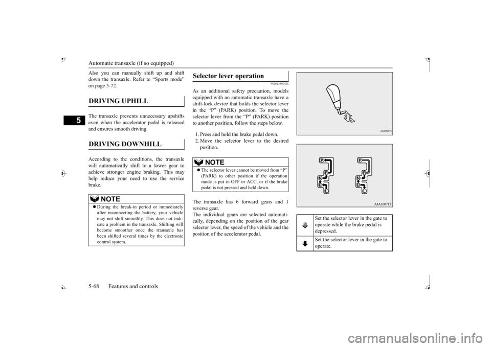 MITSUBISHI OUTLANDER III 2017  Owners Manual Automatic transaxle (if so equipped) 5-68 Features and controls
5
Also you can manually shift up and shift down the transaxle. Refer to “Sports mode” The transaxle prevents 
 unnecessary upshifts 