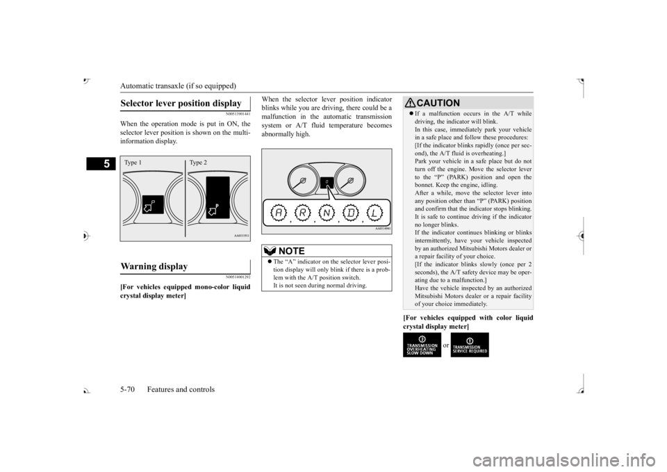 MITSUBISHI OUTLANDER III 2017  Owners Manual Automatic transaxle (if so equipped) 5-70 Features and controls
5
N00513901441
When the operation mode is put in ON, the selector lever position  
is shown on the multi- 
information display. 
N005140