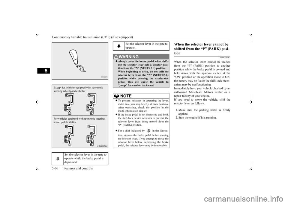 MITSUBISHI OUTLANDER III 2017  Owners Manual Continuously variable transmission (CVT) (if so equipped) 5-76 Features and controls
5
N00563301062
When the selector lever cannot be shifted from the “P” (PARK) position to anotherposition while 