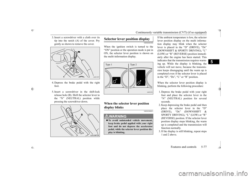 MITSUBISHI OUTLANDER III 2017  Owners Manual Continuously variable transmission (CVT) (if so equipped) 
Features and controls 5-77
5
3. Insert a screwdrive 
r with a cloth over its 
tip into the notch (A) of the cover. Prygently as shown to remo